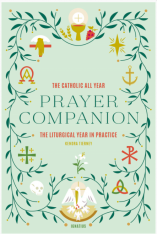 The Catholic All Year Prayer Companion: The Liturgical Year in Practice